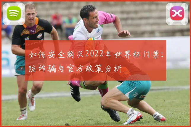 如何安全购买2022年世界杯门票:防诈骗与官方政策分析