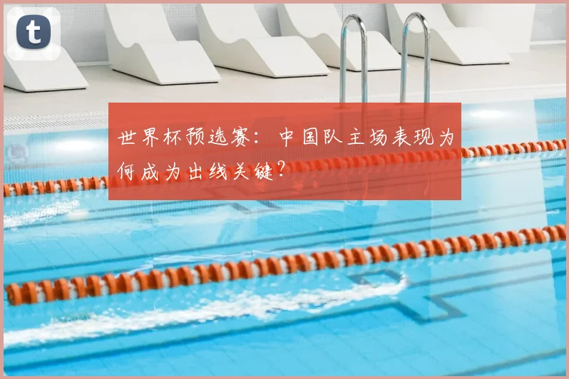 世界杯预选赛：中国队主场表现为何成为出线关键？